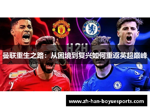 曼联重生之路:从困境到复兴如何重返英超巅峰 曼联重生之路:从困境到复兴如何重返英超巅峰
