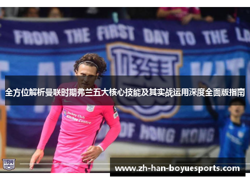 全方位解析曼联时期弗兰五大核心技能及其实战运用深度全面版指南