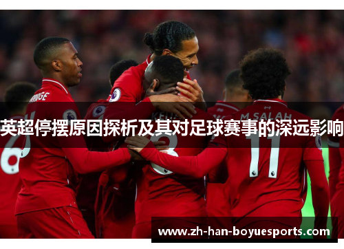 英超停摆原因探析及其对足球赛事的深远影响