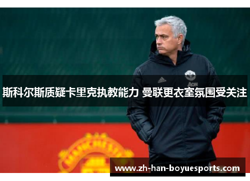 斯科尔斯质疑卡里克执教能力 曼联更衣室氛围受关注