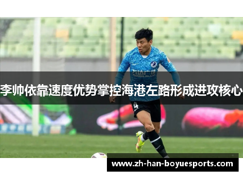 李帅依靠速度优势掌控海港左路形成进攻核心