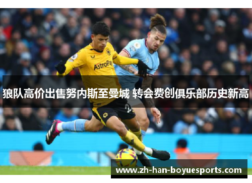 狼队高价出售努内斯至曼城 转会费创俱乐部历史新高 狼队高价出售努内斯至曼城 转会费创俱乐部历史新高