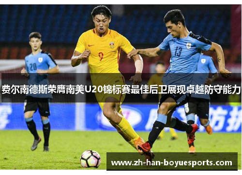 费尔南德斯荣膺南美U20锦标赛最佳后卫展现卓越防守能力 费尔南德斯荣膺南美U20锦标赛最佳后卫展现卓越防守能力